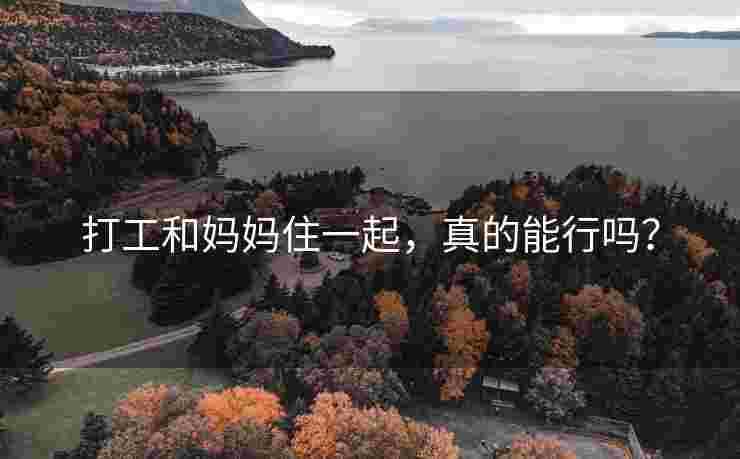 打工和妈妈住一起，真的能行吗？