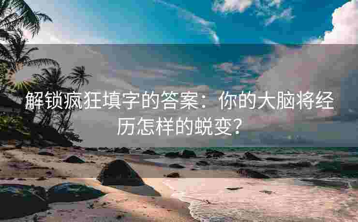 解锁疯狂填字的答案：你的大脑将经历怎样的蜕变？