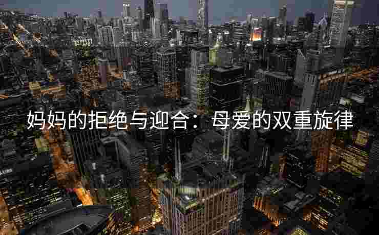 妈妈的拒绝与迎合：母爱的双重旋律